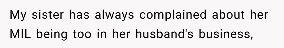 My sister has always complained about her MIL being too in her husband's business,