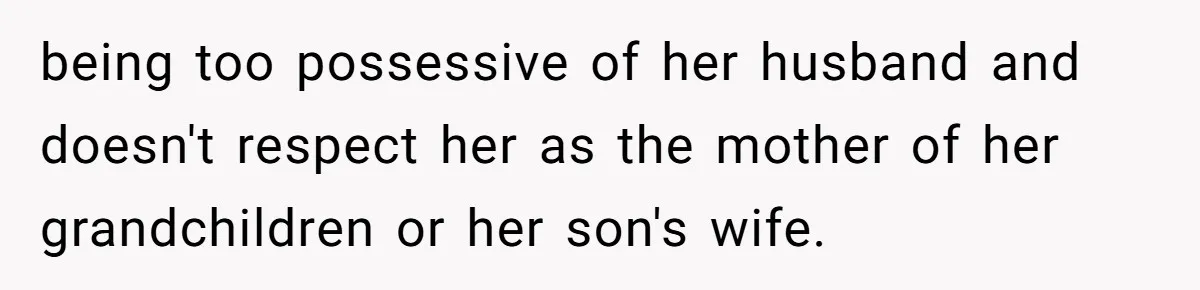 being too possessive of her husband and doesn't respect her as the mother of her grandchildren or her son's wife.