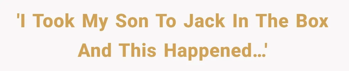 'I took my son to Jack in the box and this happened…'