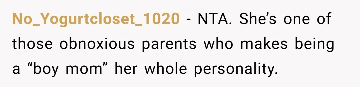 No_Yogurtcloset_1020 − NTA. She’s one of those obnoxious parents who makes being a “boy mom” her whole personality.