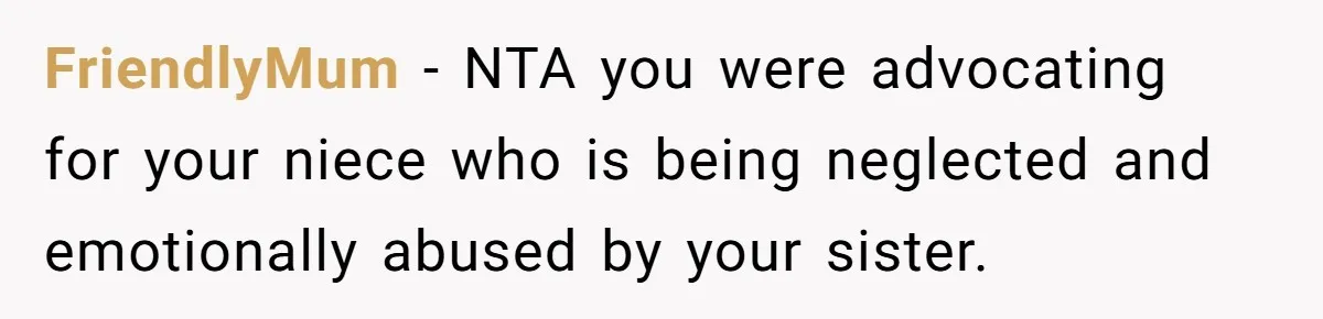 FriendlyMum − NTA you were advocating for your niece who is being neglected and emotionally abused by your sister.