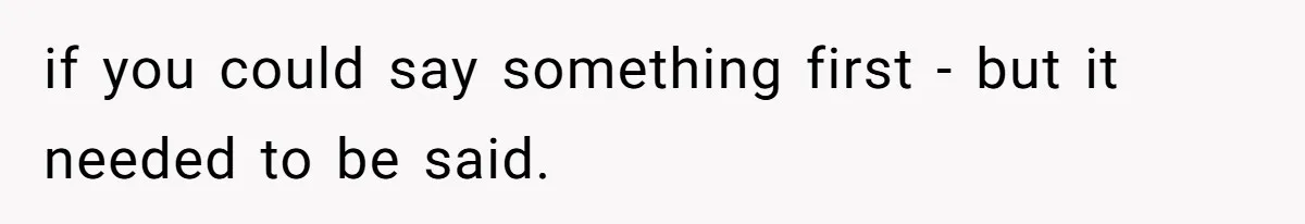 if you could say something first - but it needed to be said.
