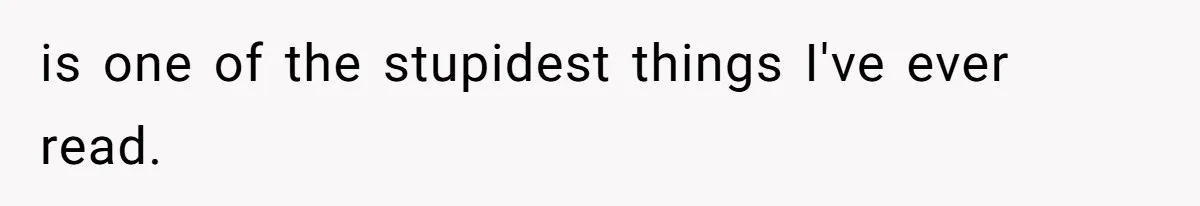 is one of the stupidest things I've ever read.