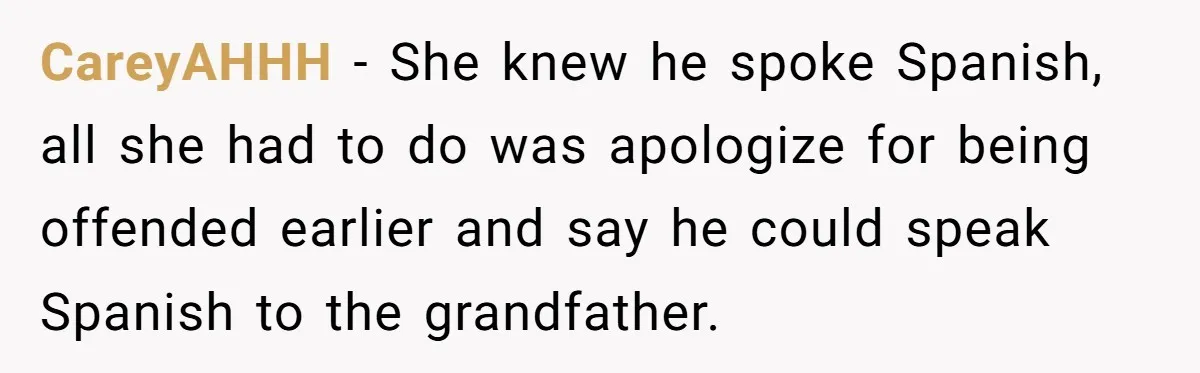 CareyAHHH − She knew he spoke Spanish, all she had to do was apologize for being offended earlier and say he could speak Spanish to the grandfather.