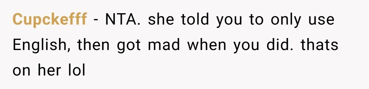 Cupckefff − NTA. she told you to only use English, then got mad when you did. thats on her lol