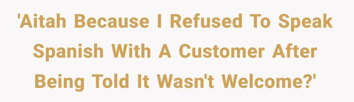 'AITAH because I refused to speak Spanish with a customer after being told it wasn't welcome?'