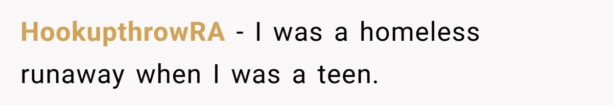 HookupthrowRA − I was a homeless runaway when I was a teen.