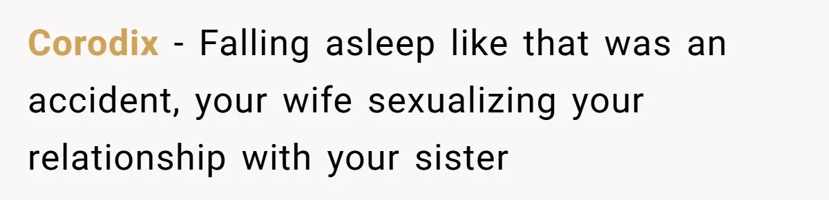 Corodix − Falling asleep like that was an accident, your wife sexualizing your relationship with your sister