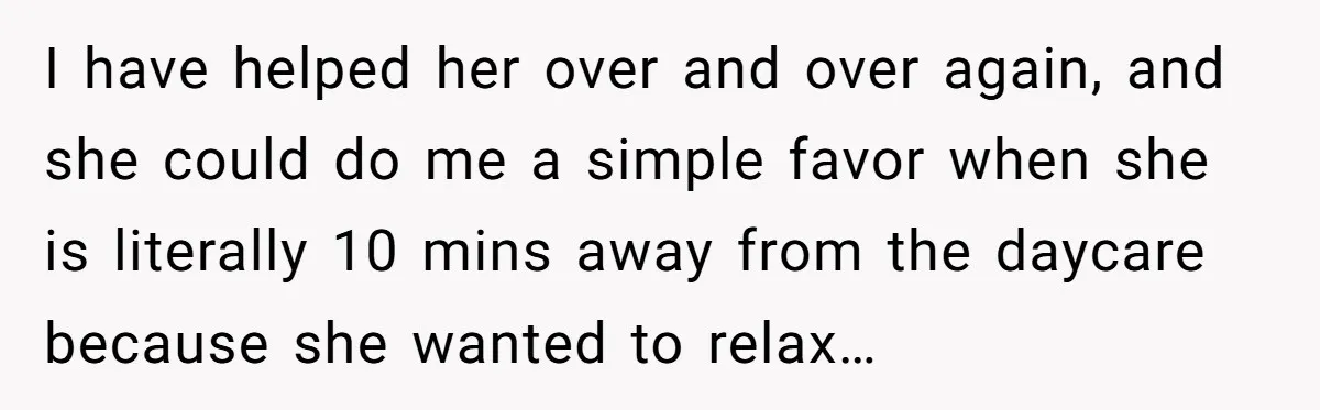 She Told Her Sister She’s Selfish After Refusing To Help With Kids, And Then Canceled The Engagement Party I have helped her over and over again, and she could do me a simple favor when she is literally 10 mins away from the daycare because she wanted to...