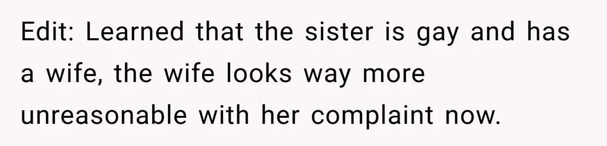 Edit: Learned that the sister is gay and has a wife, the wife looks way more unreasonable with her complaint now.