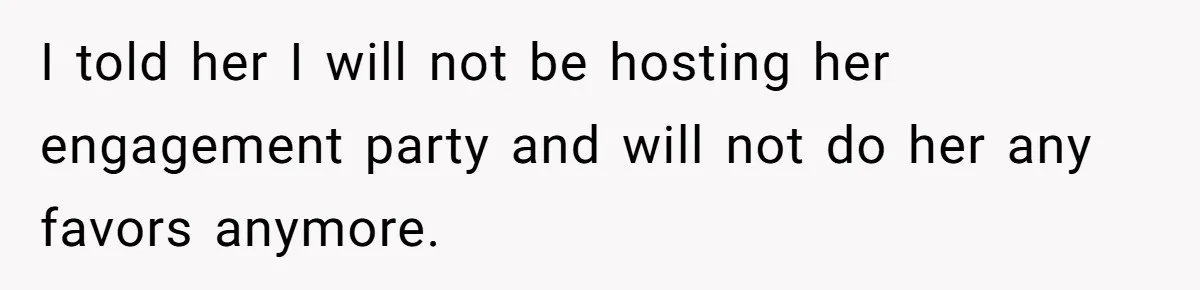 She Told Her Sister She’s Selfish After Refusing To Help With Kids, And Then Canceled The Engagement Party I told her I will not be hosting her engagement party and will not do her any favors anymore.