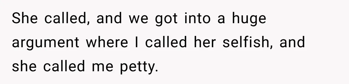 She Told Her Sister She’s Selfish After Refusing To Help With Kids, And Then Canceled The Engagement Party She called, and we got into a huge argument where I called her selfish, and she called me petty.