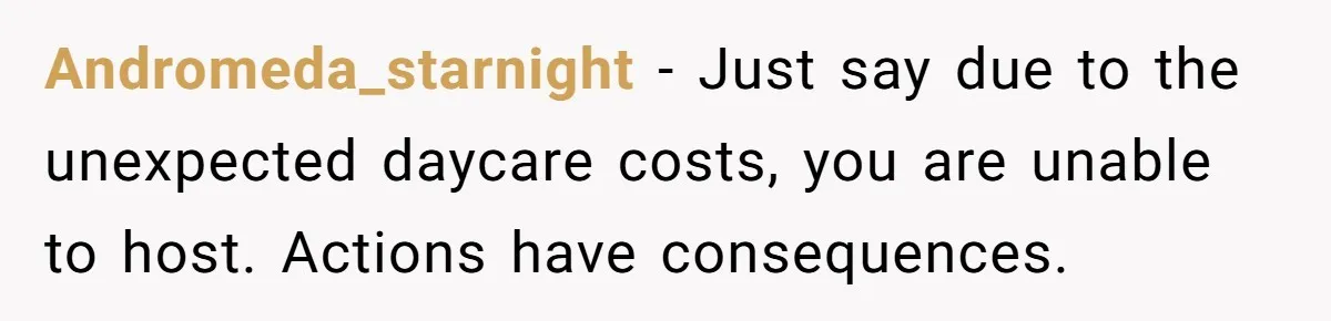 She Told Her Sister She’s Selfish After Refusing To Help With Kids, And Then Canceled The Engagement Party Andromeda_starnight − Just say due to the unexpected daycare costs, you are unable to host. Actions have consequences.