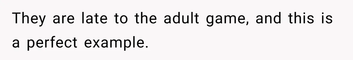 She Told Her Sister She’s Selfish After Refusing To Help With Kids, And Then Canceled The Engagement Party They are late to the adult game, and this is a perfect example.