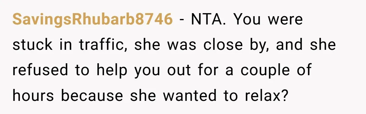 She Told Her Sister She’s Selfish After Refusing To Help With Kids, And Then Canceled The Engagement Party SavingsRhubarb8746 − NTA. You were stuck in traffic, she was close by, and she refused to help you out for a couple of hours because she wanted to relax?