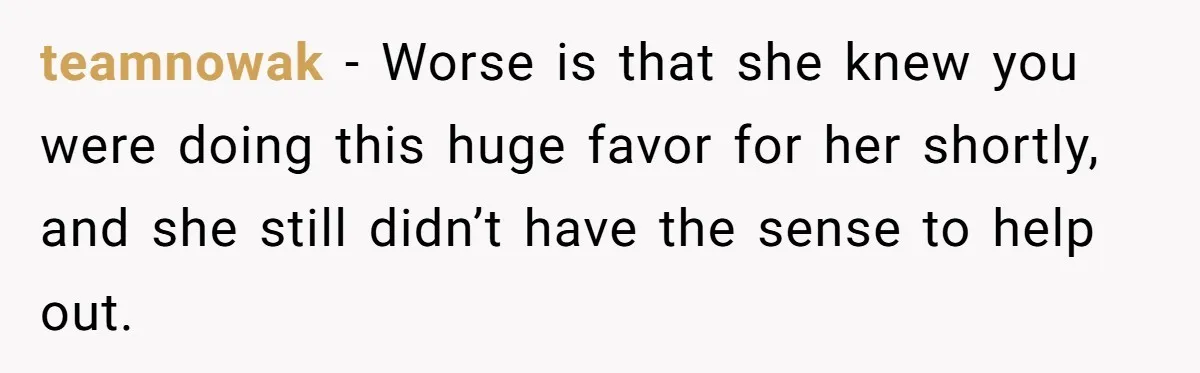 She Told Her Sister She’s Selfish After Refusing To Help With Kids, And Then Canceled The Engagement Party teamnowak − Worse is that she knew you were doing this huge favor for her shortly, and she still didn’t have the sense to help out.