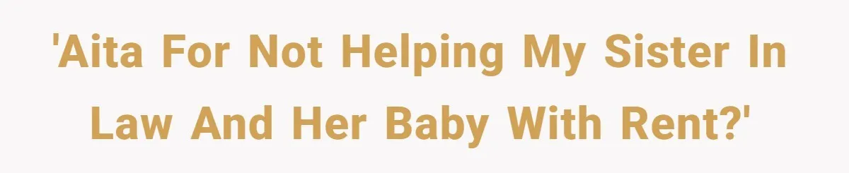 Couple Faces Drama When Sister-In-Law Moves In With Baby And Demands Less Rent Because She’s A Stay-at-Home Mom 'AITA for not helping my sister in law and her baby with rent?'