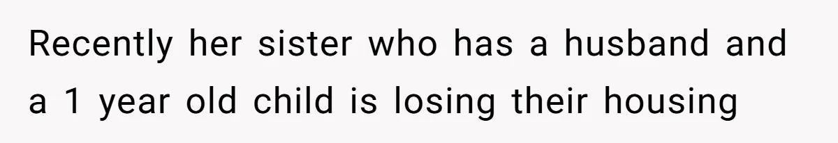 Couple Faces Drama When Sister-In-Law Moves In With Baby And Demands Less Rent Because She’s A Stay-at-Home Mom Recently her sister who has a husband and a 1 year old child is losing their housing
