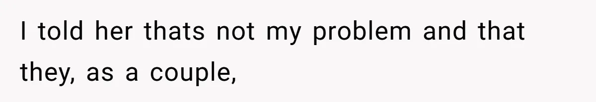 Couple Faces Drama When Sister-In-Law Moves In With Baby And Demands Less Rent Because She’s A Stay-at-Home Mom I told her thats not my problem and that they, as a couple,