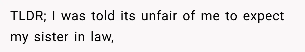 Couple Faces Drama When Sister-In-Law Moves In With Baby And Demands Less Rent Because She’s A Stay-at-Home Mom TLDR; I was told its unfair of me to expect my sister in law,