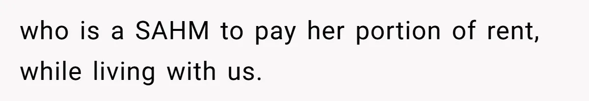 Couple Faces Drama When Sister-In-Law Moves In With Baby And Demands Less Rent Because She’s A Stay-at-Home Mom who is a SAHM to pay her portion of rent, while living with us.
