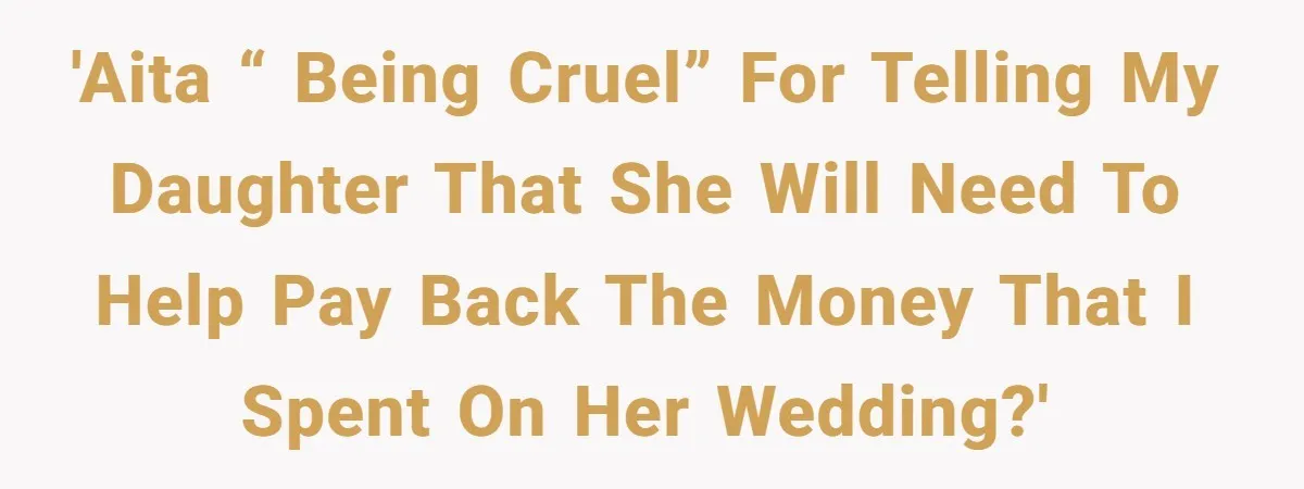 Dad Wants His Daughter To Pay Back The Wedding Costs After She Cheated, But She Thinks He’s Cruel 'AITA “ being cruel” for telling my daughter that she will need to help pay back the money that I spent on her wedding?'