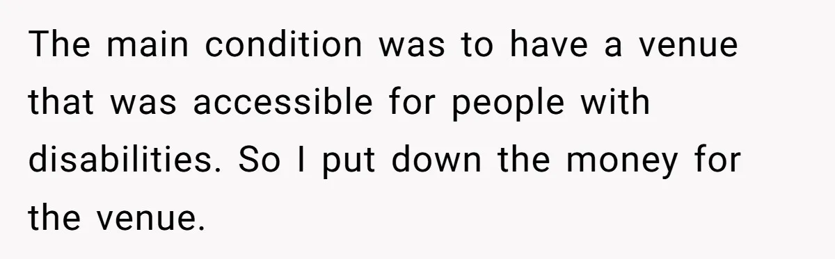 Dad Wants His Daughter To Pay Back The Wedding Costs After She Cheated, But She Thinks He’s Cruel The main condition was to have a venue that was accessible for people with disabilities. So I put down the money for the venue.