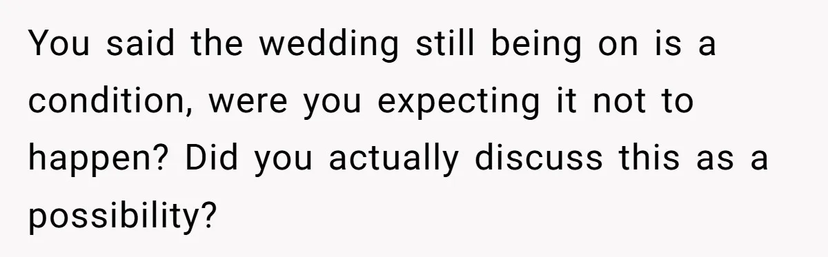 Dad Wants His Daughter To Pay Back The Wedding Costs After She Cheated, But She Thinks He’s Cruel You said the wedding still being on is a condition, were you expecting it not to happen? Did you actually discuss this as a possibility?