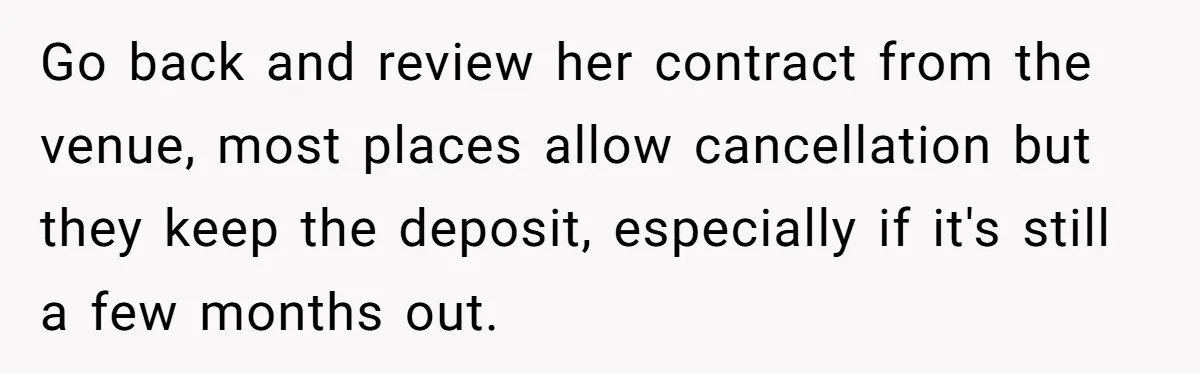 Dad Wants His Daughter To Pay Back The Wedding Costs After She Cheated, But She Thinks He’s Cruel Go back and review her contract from the venue, most places allow cancellation but they keep the deposit, especially if it's still a few months out.