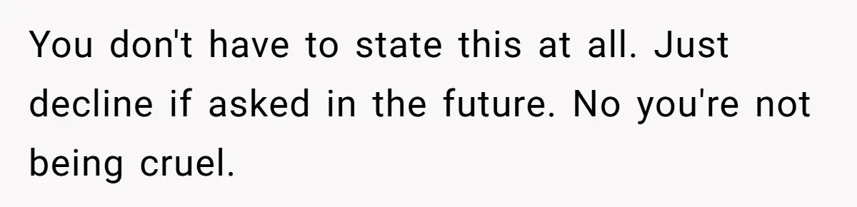 Dad Wants His Daughter To Pay Back The Wedding Costs After She Cheated, But She Thinks He’s Cruel You don't have to state this at all. Just decline if asked in the future. No you're not being cruel.