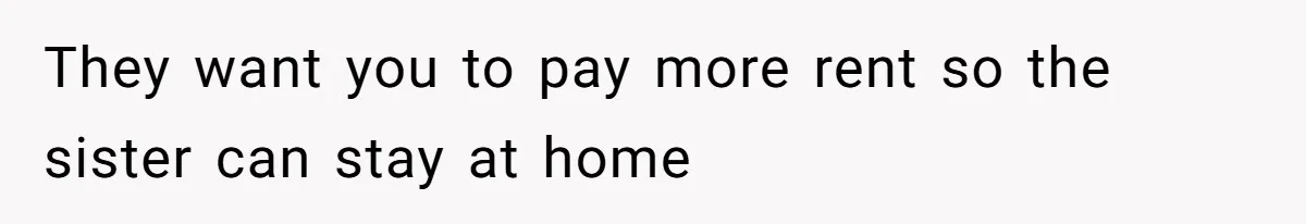 Couple Faces Drama When Sister-In-Law Moves In With Baby And Demands Less Rent Because She’s A Stay-at-Home Mom They want you to pay more rent so the sister can stay at home