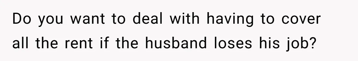 Couple Faces Drama When Sister-In-Law Moves In With Baby And Demands Less Rent Because She’s A Stay-at-Home Mom Do you want to deal with having to cover all the rent if the husband loses his job?