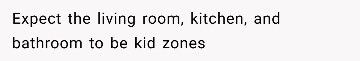 Couple Faces Drama When Sister-In-Law Moves In With Baby And Demands Less Rent Because She’s A Stay-at-Home Mom Expect the living room, kitchen, and bathroom to be kid zones
