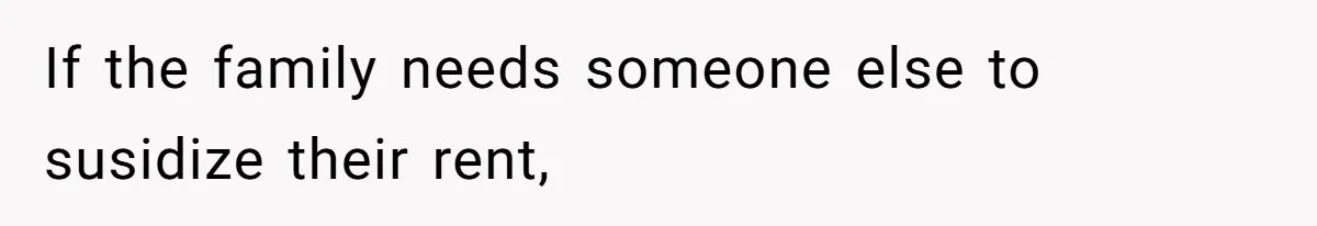 Couple Faces Drama When Sister-In-Law Moves In With Baby And Demands Less Rent Because She’s A Stay-at-Home Mom If the family needs someone else to susidize their rent,