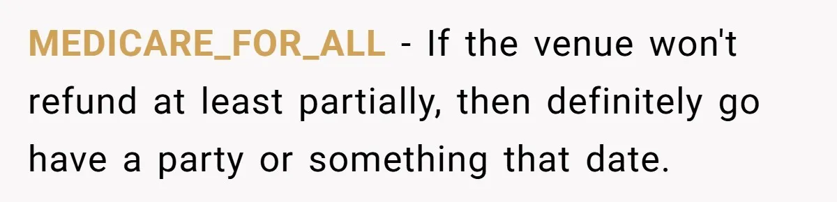 Dad Wants His Daughter To Pay Back The Wedding Costs After She Cheated, But She Thinks He’s Cruel MEDICARE_FOR_ALL − If the venue won't refund at least partially, then definitely go have a party or something that date.