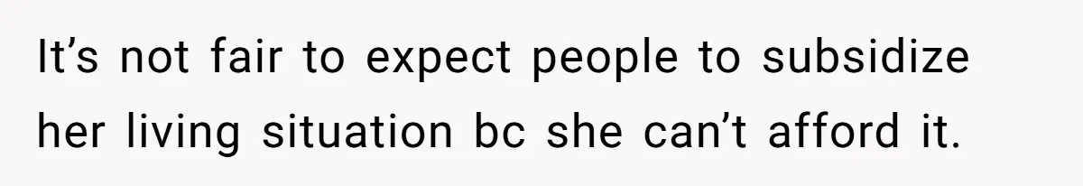Couple Faces Drama When Sister-In-Law Moves In With Baby And Demands Less Rent Because She’s A Stay-at-Home Mom It’s not fair to expect people to subsidize her living situation bc she can’t afford it.