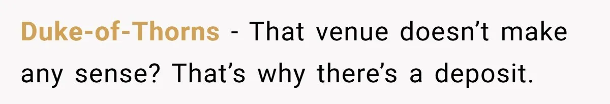 Dad Wants His Daughter To Pay Back The Wedding Costs After She Cheated, But She Thinks He’s Cruel Duke-of-Thorns − That venue doesn’t make any sense? That’s why there’s a deposit.