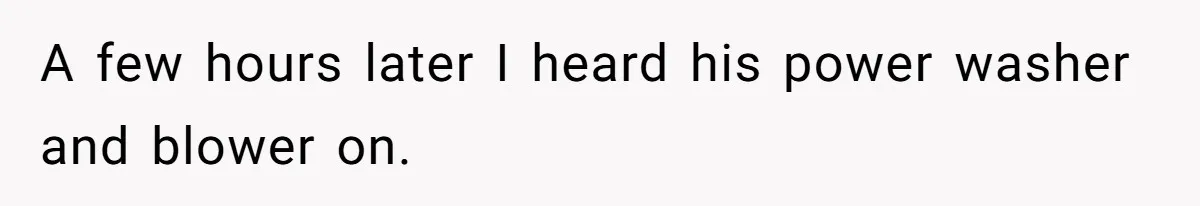 Neighbor Throws Bones Over the Fence, But This Man’s Petty Revenge Leaves Him Speechless A few hours later I heard his power washer and blower on.