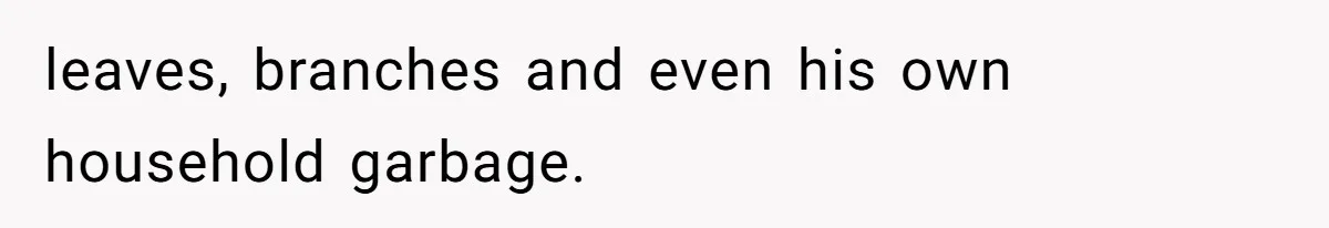 Neighbor Throws Bones Over the Fence, But This Man’s Petty Revenge Leaves Him Speechless leaves, branches and even his own household garbage.