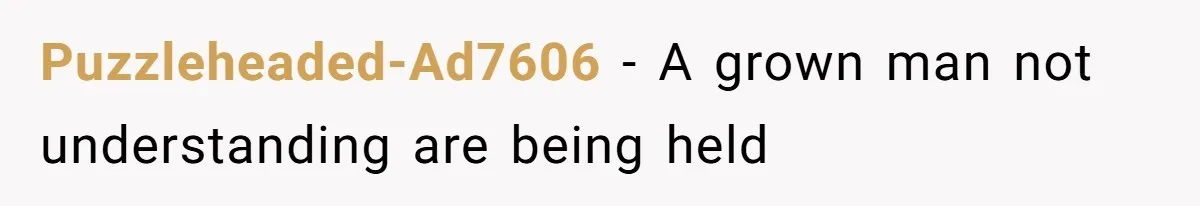 Puzzleheaded-Ad7606 − A grown man not understanding are being held