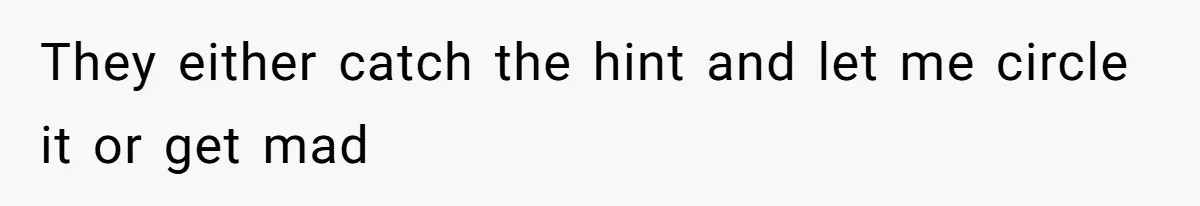 They either catch the hint and let me circle it or get mad