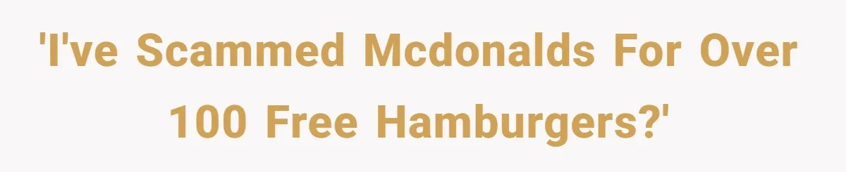 'I've scammed McDonalds for over 100 free hamburgers?'