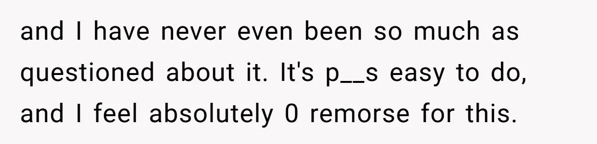 and I have never even been so much as questioned about it. It's p__s easy to do, and I feel absolutely 0 remorse for this.