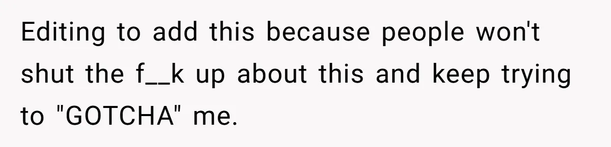 Editing to add this because people won't shut the f__k up about this and keep trying to "GOTCHA" me.