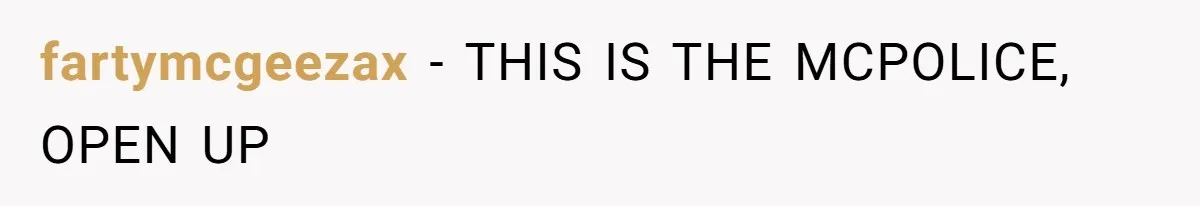 fartymcgeezax − THIS IS THE MCPOLICE, OPEN UP