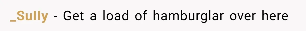 _SuIIy − Get a load of hamburglar over here