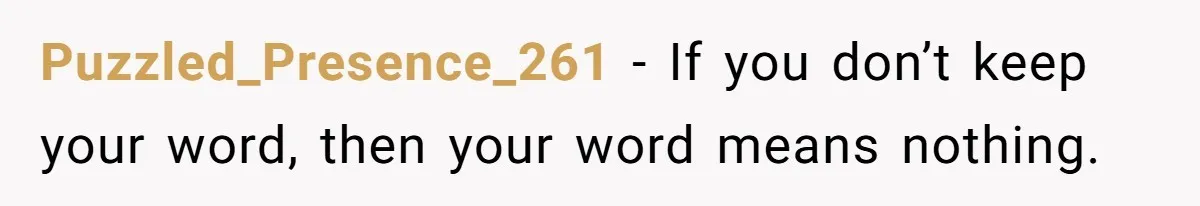 Puzzled_Presence_261 − If you don’t keep your word, then your word means nothing.