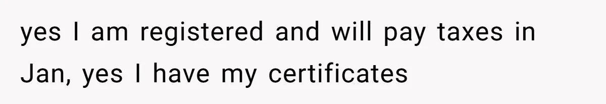 yes I am registered and will pay taxes in Jan, yes I have my certificates