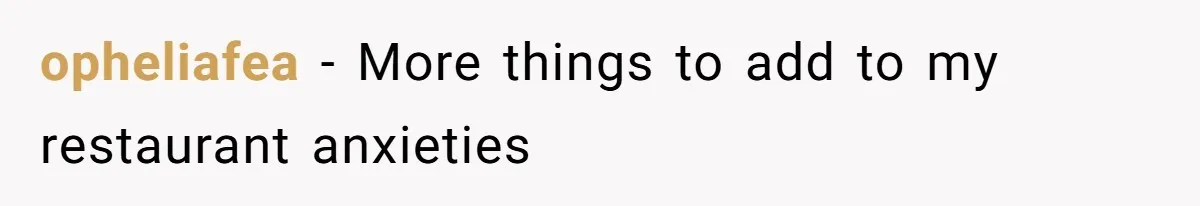 opheliafea − More things to add to my restaurant anxieties