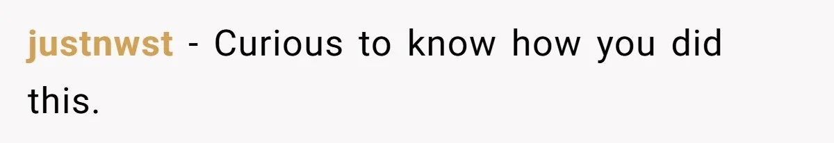 justnwst − Curious to know how you did this.